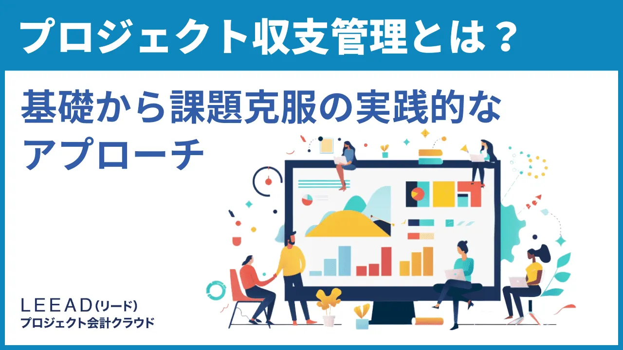 プロジェクト収支管理とは？基礎から課題克服の実践的なアプローチ