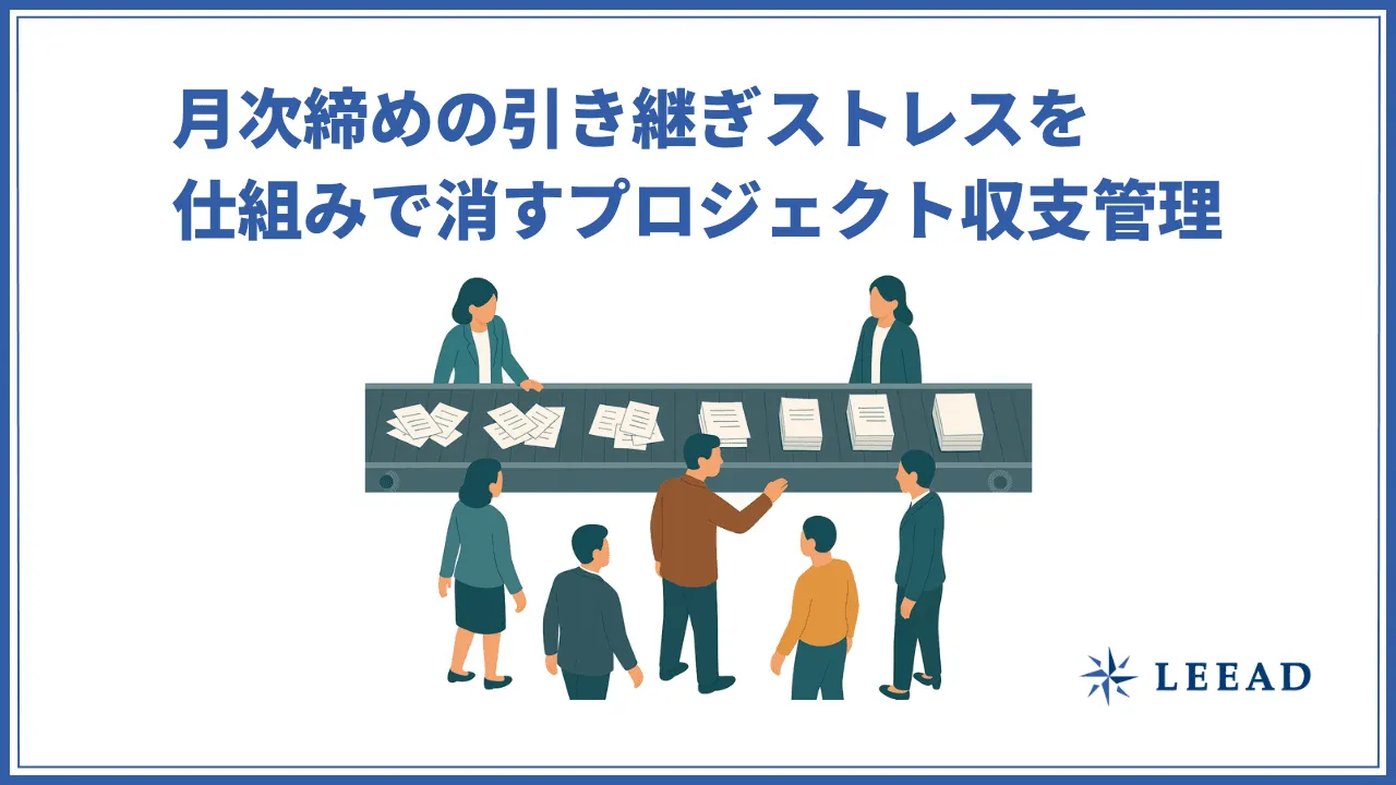 月次締めの引き継ぎストレスを仕組みで消すプロジェクト収支管理