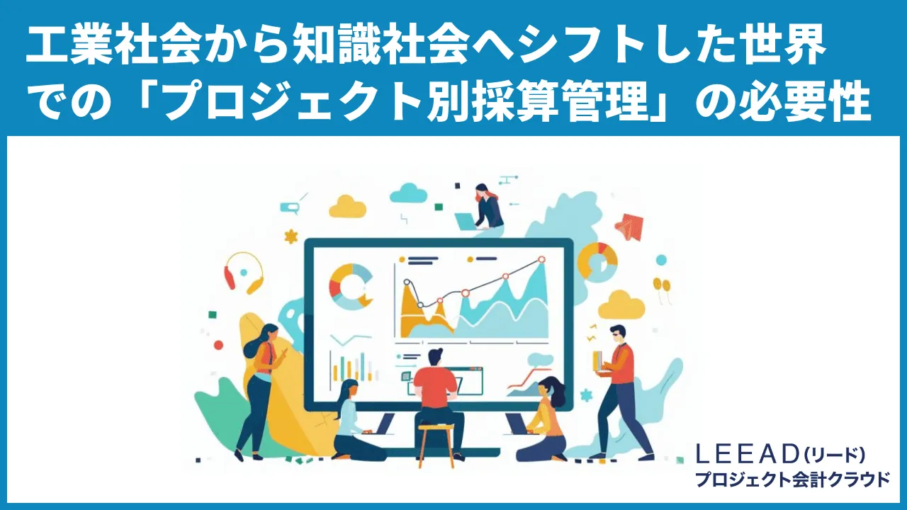 工業社会から知識社会へシフトした世界での「プロジェクト別採算管理」の必要性