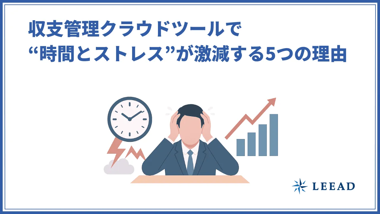 収支管理クラウドツールで“時間とストレス”が激減する5つの理由